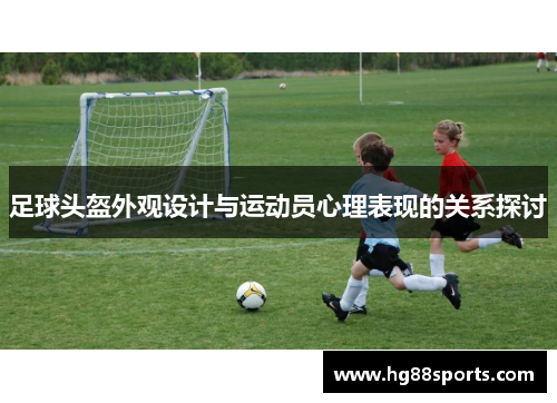 足球头盔外观设计与运动员心理表现的关系探讨